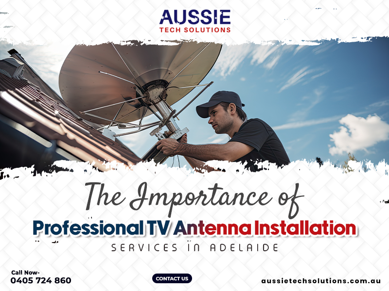 The Importance of Professional TV Antenna Installation Services in Adelaide